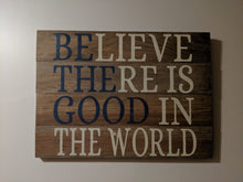 Load image into Gallery viewer, Believe There Is Good In The World - Primitive Pallet Wood Sign